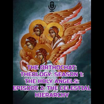 THE ORTHOCHAT: THEOLOGY: SEASON 1: EPISODE 2: THE CELESTIAL HIERARCHY