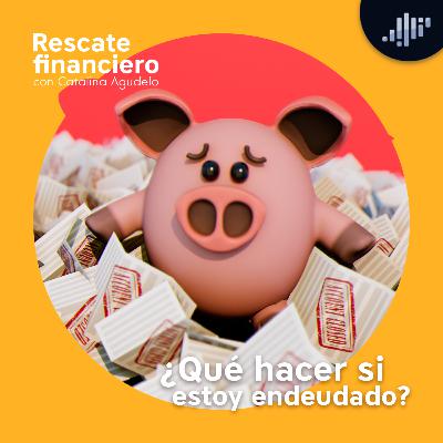¿Qué hacer si estoy endeudado? | Rescate Financiero ¿Qué hacer si estoy endeudado? | Rescate Financiero