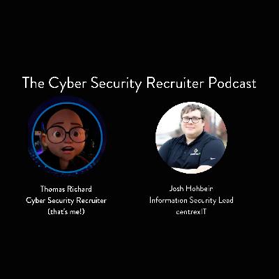 The Cyber Security Recruiter talks to Josh Hohbein, Information Security Lead, centrexIT