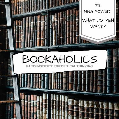 Bookaholics #12: Nina Power, What Do Men Want? Bookaholics #12: Nina Power, What Do Men Want?