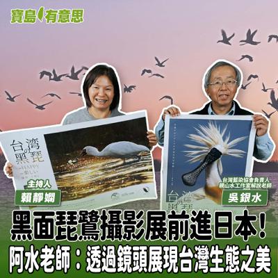 【寶島有意思】黑面琵鷺攝影展前進日本!阿水老師:透過鏡頭展現台灣生態之美│主持人賴靜嫻 ft.台灣藍染協會負責人、親山水工作室解說老師吳銀水 【寶島有意思】黑面琵鷺攝影展前進日本!阿水老師:透過鏡頭展現台灣生態之美│主持人賴靜嫻 ft.台灣藍染協會負責人、親山水工作室解說老師吳銀水