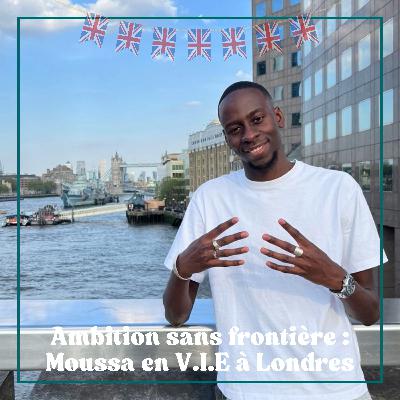 #7 Ambition sans limite : Moussa en V.I.E à Londres