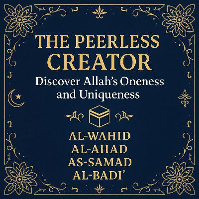 The Peerless Creator: Discover the Names of Allah in Oneness and Uniqueness 🕋| Ep. 08