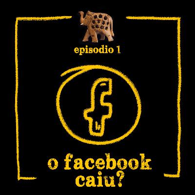EP01 - O Facebook caiu?