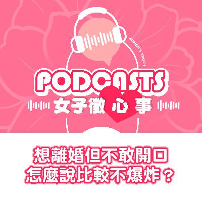 EP24|想離婚但不敢開口,第一句話怎麼說比較不爆炸?【女子徵心事 Podcast】 EP24|想離婚但不敢開口,第一句話怎麼說比較不爆炸?【女子徵心事 Podcast】