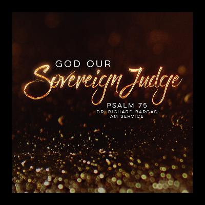 God Our Sovereign Judge - Psalm 75 - Dr. Richard Bargas