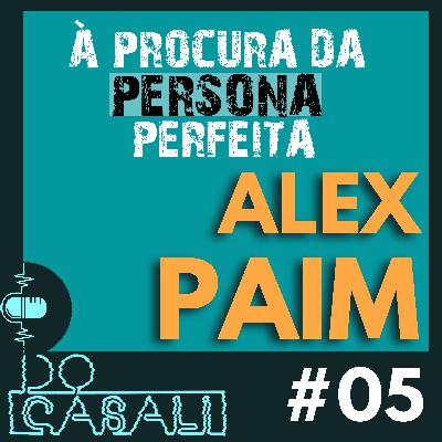 À PROCURA DA PERSONA PERFEITA - ALEX PAIM | #05