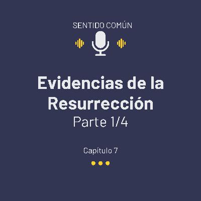 T02E07 Evidencias de la Resurrección (Parte 1)