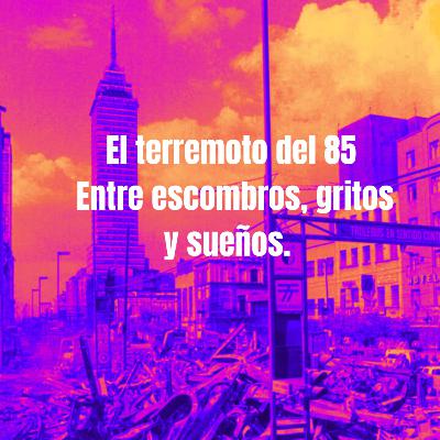 El terremoto del 85: Entre escombros, gritos y sueños. El terremoto del 85: Entre escombros, gritos y sueños.
