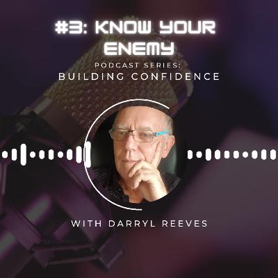 Building Confidence Series, Episode 3: Know Your Enemy