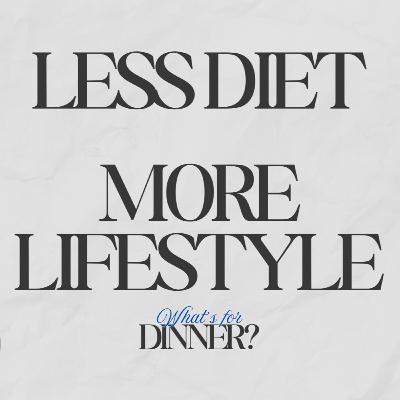 Less Diet, More Lifestyle: What's for Dinner?
