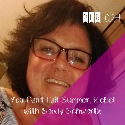 024 You Can't Fail Summer, Rebel with Sandy Schwartz