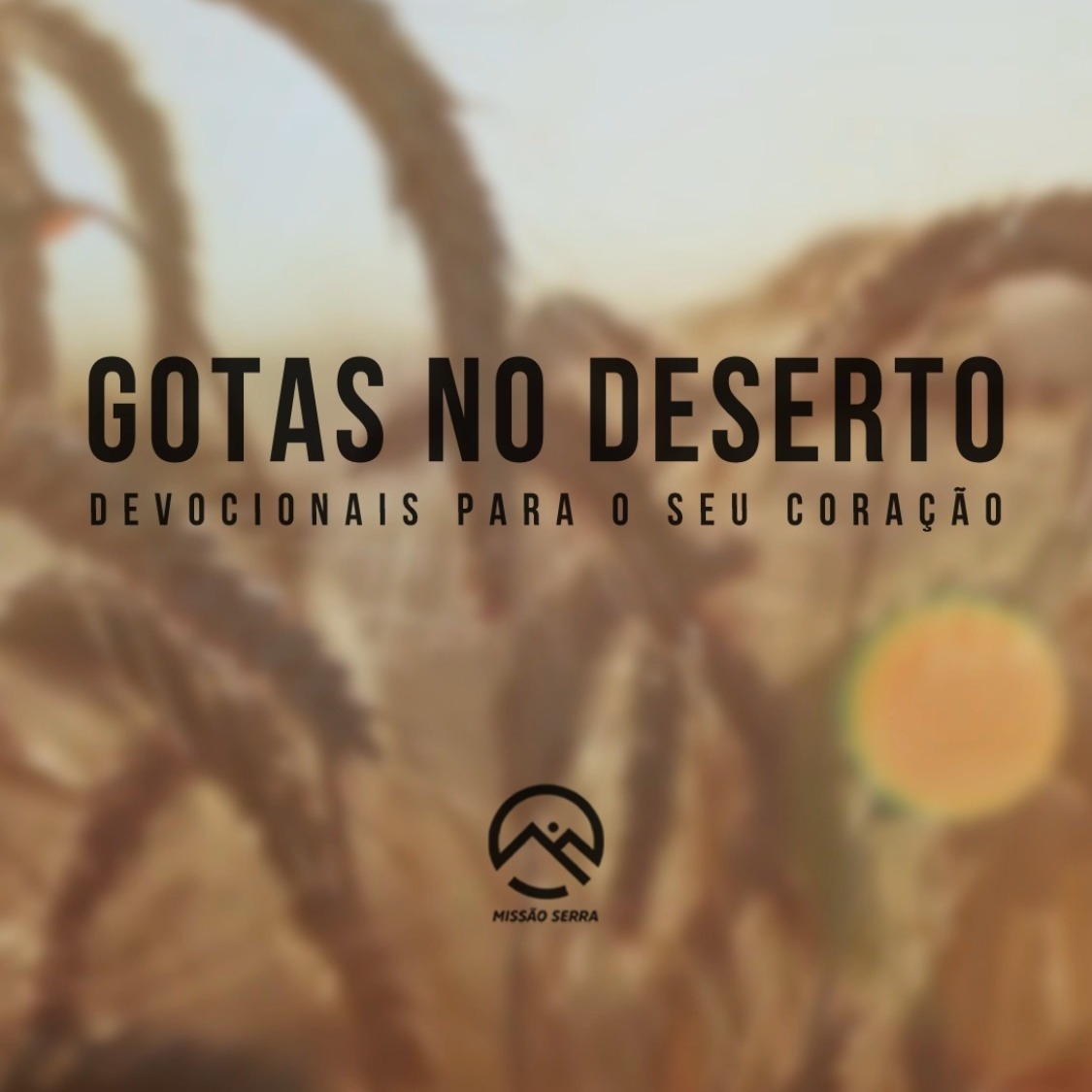 MISSÃO SERRA - GOTAS NO DESERTO DEVOCIONAL PARA O SEU CORAÇÃO