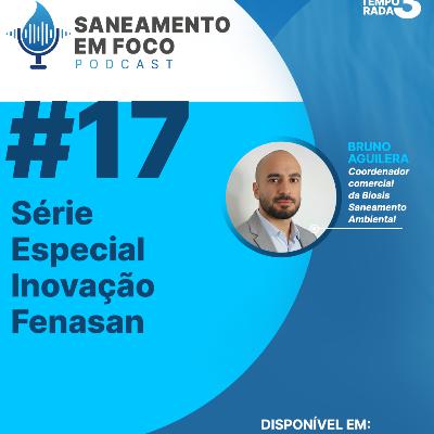 #17: Série Especial Inovação Fenasan - Bruno Aguilera, coordenador comercial da Biosis