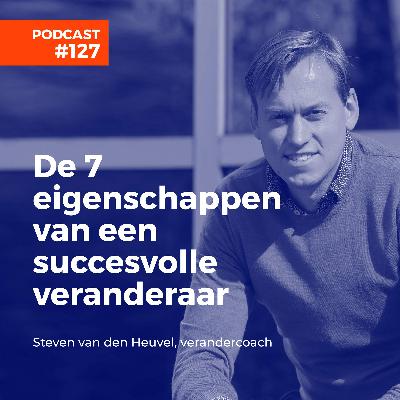 #127 Steven van den Heuvel, verandercoach - De zeven eigenschappen van een succesvolle veranderaar