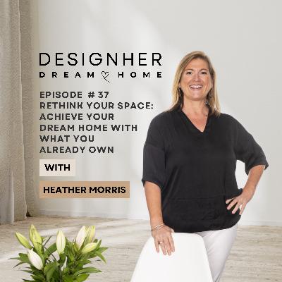 Episode 37 - Rethink Your Space: Achieving Your Dream Home With What You Already Own