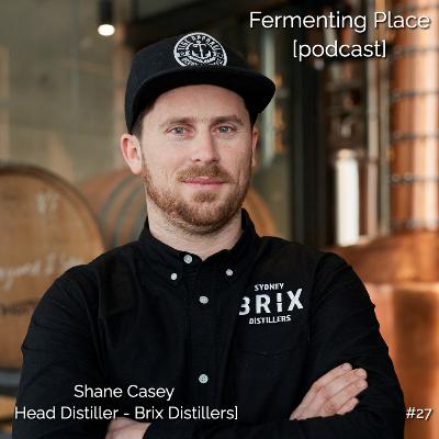 Episode Twenty-Seven - Shane Casey [Brix Distillers, Sydney]