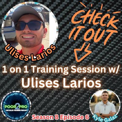 1 on 1 Training Session w/ Ulises Larios s8e6 - Poor2Pro Car Sales Training