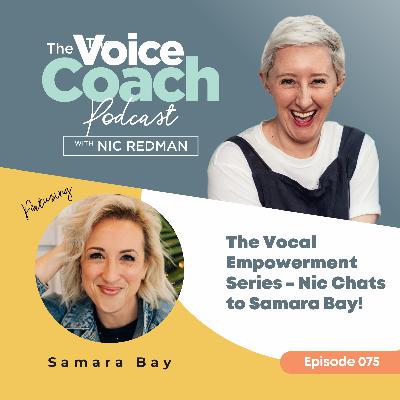 075 The Vocal Empowerment Series - Nic Chats to Samara Bay!