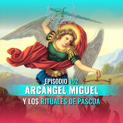 Episodio #152 Arcángel Miguel y los Rituales de Pascua Episodio #152 Arcángel Miguel y los Rituales de Pascua