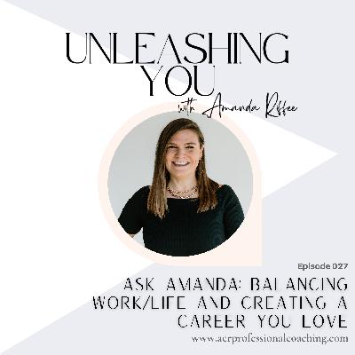 27. Ask Amanda: Balancing Work/Life and Creating a Career You Love 27. Ask Amanda: Balancing Work/Life and Creating a Career You Love