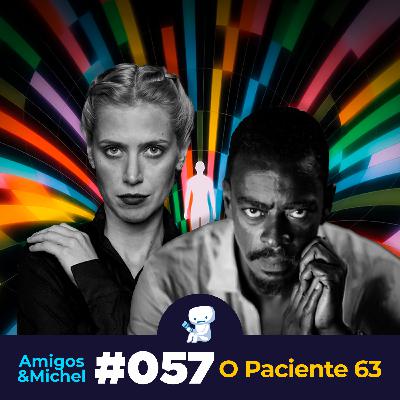 Amigos & Michel #057 - O Paciente 63