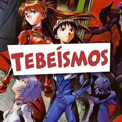 Tebeismos 082 - Neon Genesis Evangelion y qué pasa con los mechas