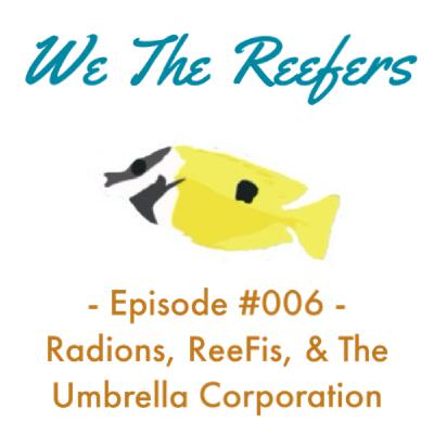 Episode #006 - Radions, ReeFis, & The Umbrella Corporation