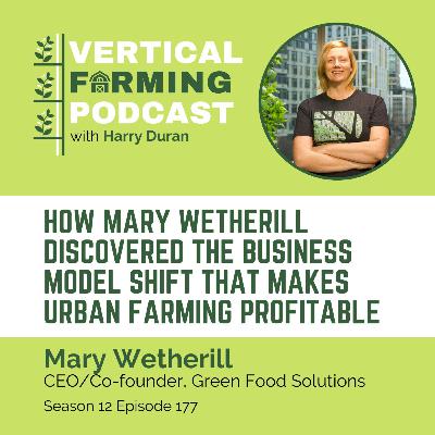 177: How Mary Wetherill Discovered the Business Model Shift That Makes Urban Farming Profitable 177: How Mary Wetherill Discovered the Business Model Shift That Makes Urban Farming Profitable