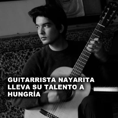 GUITARRISTA NAYARITA LLEVA SU TALENTO A HUNGRÍA