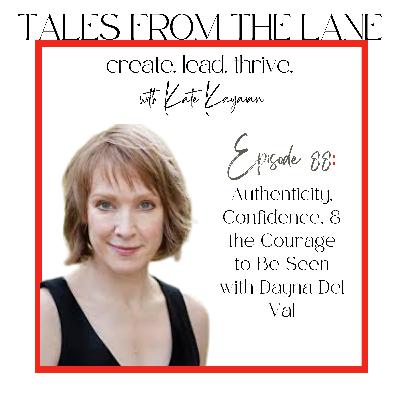 Episode 88: Authenticity, Confidence, & the Courage to Be Seen with Dayna Del Val