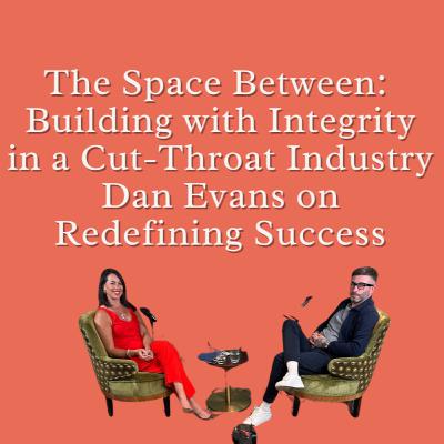 The Space Between: Building with Integrity in a Cut-Throat Industry, Dan Evans on Redefining Success The Space Between: Building with Integrity in a Cut-Throat Industry, Dan Evans on Redefining Success