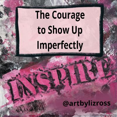 #13 The Courage to Show Up Imperfectly