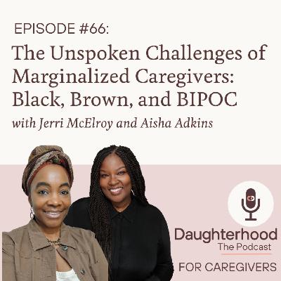 The Unspoken Challenges of Marginalized Caregivers: Black, Brown, and BIPOC with Jerri McElroy and Aisha Adkins