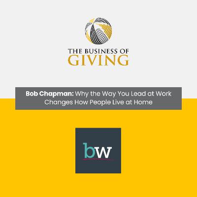 Bob Chapman: Why the Way You Lead at Work Changes How People Live at Home Bob Chapman: Why the Way You Lead at Work Changes How People Live at Home