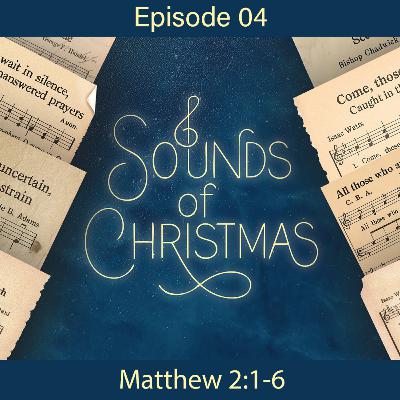 Sounds of Christmas - What Child is This - Ep 04 - Matthew 2:1-6