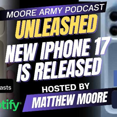 New IPhone 17 is Released| Moore Army Podcast (Unleashed) Episode 101.