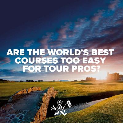 Are The World's Best Courses Too Easy For Tour Pros?