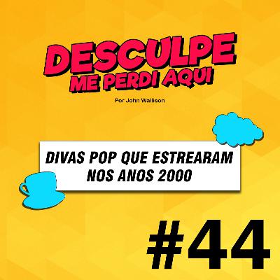 #44 | DIVAS POP QUE ESTREARAM OS ANOS 2000 #44 | DIVAS POP QUE ESTREARAM OS ANOS 2000