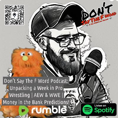 Don't Say The F Word Podcast: Unpacking a Week in Pro Wrestling | AEW & WWE | Money in the Bank Predictions!