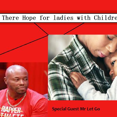 Is There Hope For Ladies With Children? @Mr Let Go