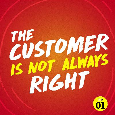 EP. 1: The Customer is NOT Always Right
