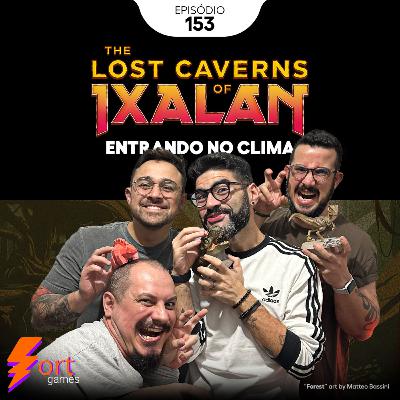 0153 – The Lost Caverns of Ixalan: Entrando no clima