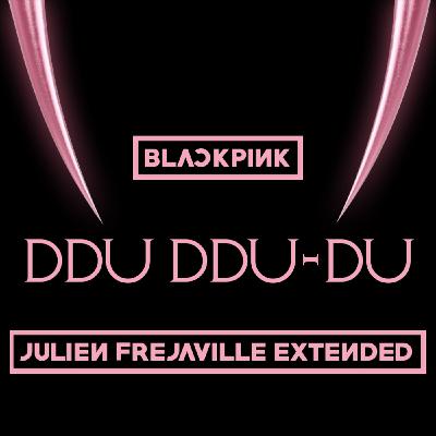 BLACKPINK - DDU DDU-DU (FREJAVILLE JULIEN EXTENDED)
