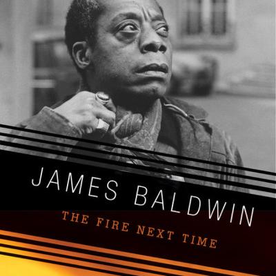 James Baldwin: The Fire Next Time James Baldwin: The Fire Next Time