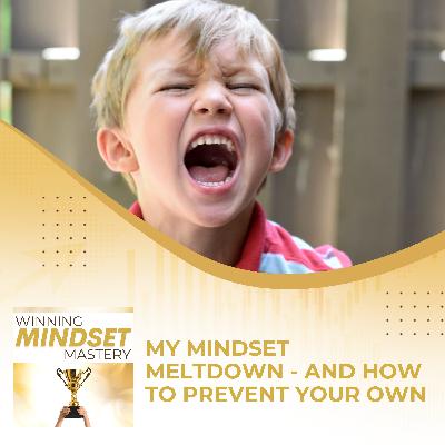 My Mindset Meltdown - And How To Prevent Your Own