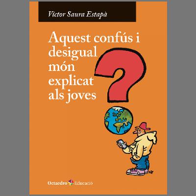 Víctor Saura  - Aquest confús i desigual món explicat als joves