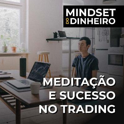 [MINDSET DO DINHEIRO] Meditação VS Mercado Financeiro