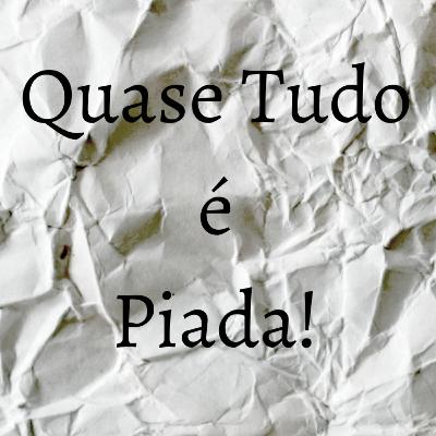 Quase Tudo é Piada