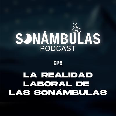 SONÁMBULAS EP5 || Realidad Laboral de las Sonámbulas!